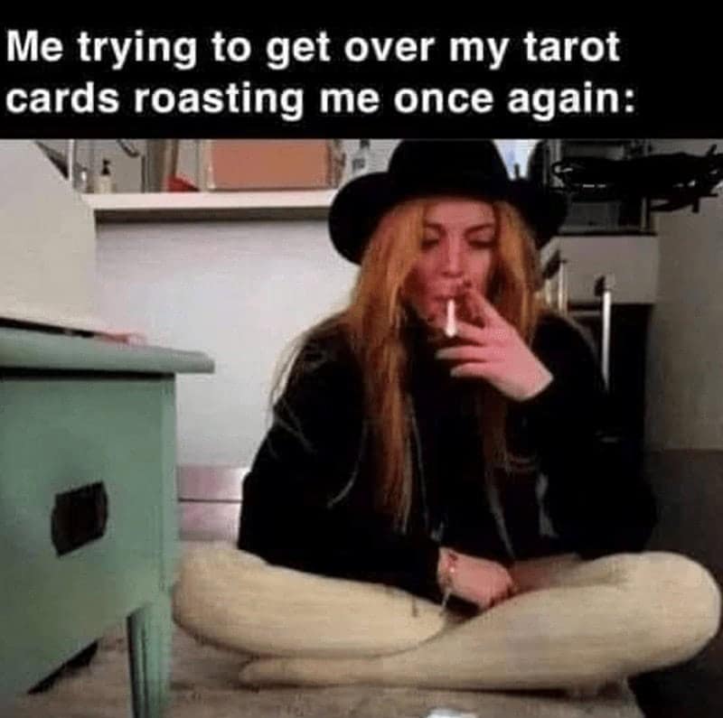 Me trying to get over my tarot cards roasting me once again: