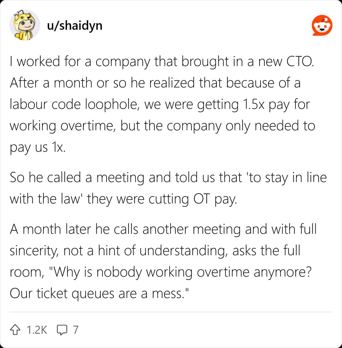 I worked for a company that brought in a new CTO. After a month or so he realized that because of a labour code loophole, we were getting 1.5x pay for working overtime, but the company only needed to pay us 1x. So he called a meeting and told us that 'to stay in line with the law' they were cutting OT pay.