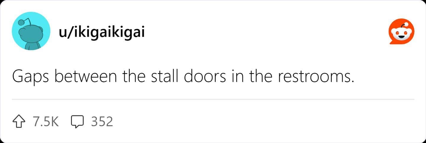 Gaps between the stall doors in the restrooms.