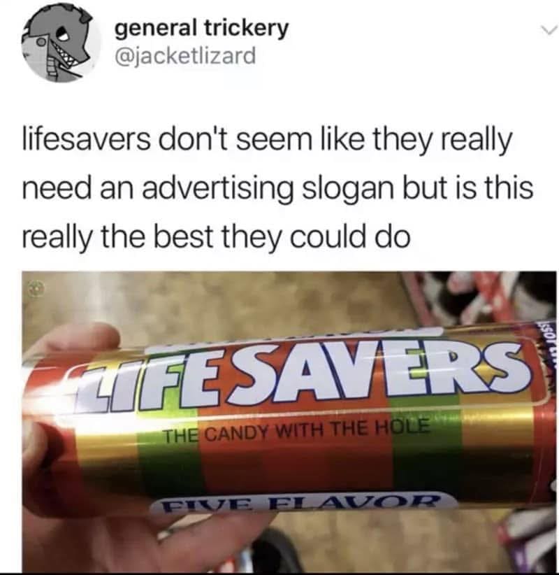 general trickery @jacketlizard lifesavers don't seem like they really need an advertising slogan but is this really the best they could do CFESAVERS THE CANDY WITH THE HOLEN FI AVOR