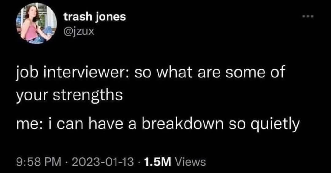 Tweet saying “job interviewer: so what are some of your strengths / me: i can have a breakdown so quietly.”
