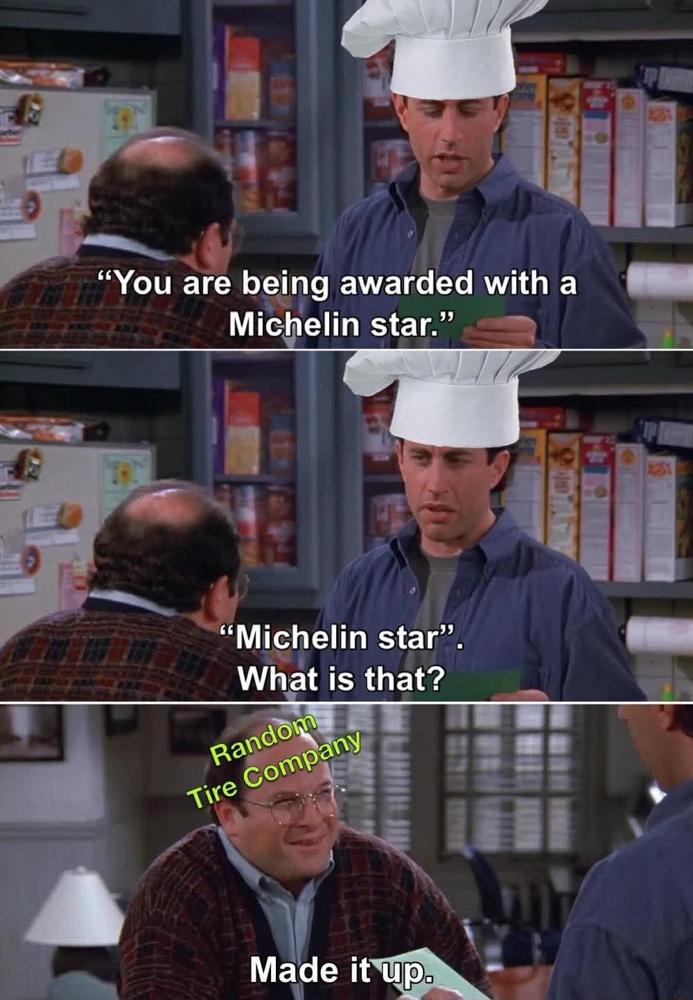 "You are being awarded with a Michelin star." "Michelin star". What is that? Random Tire Company Made it up.