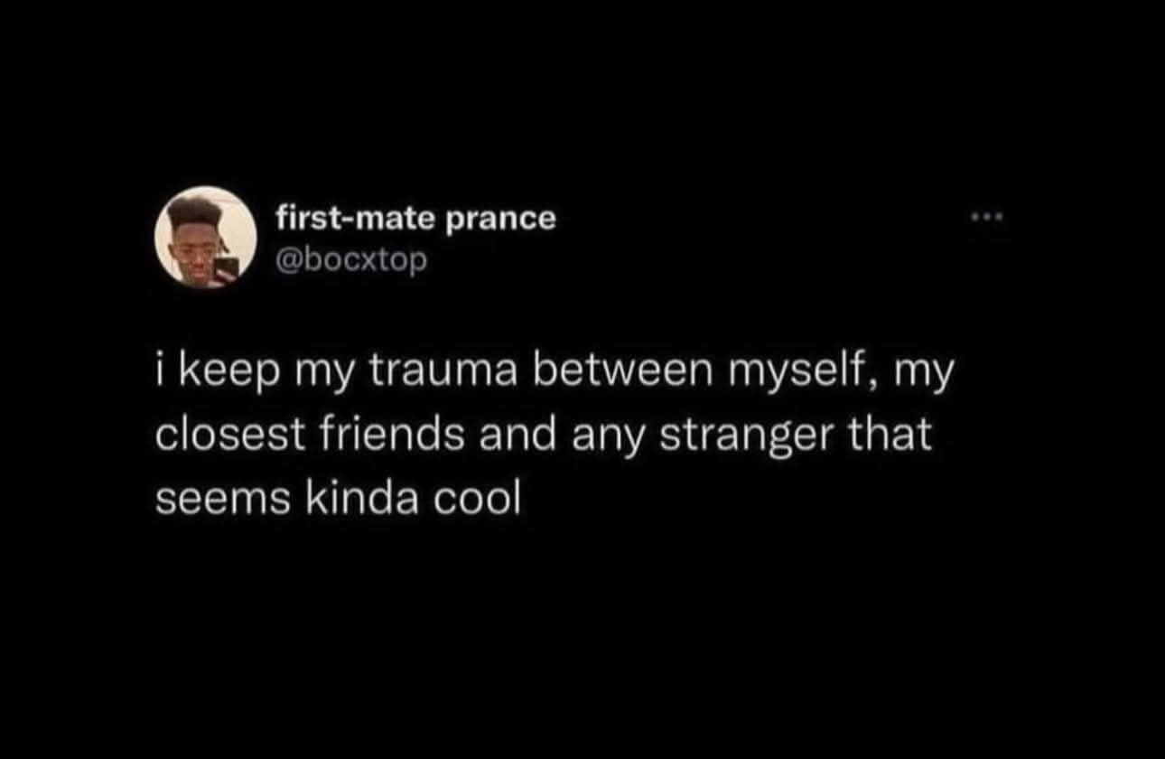 first-mate prance @boctop i keep my trauma between myself, my closest friends and any stranger that seems kinda cool