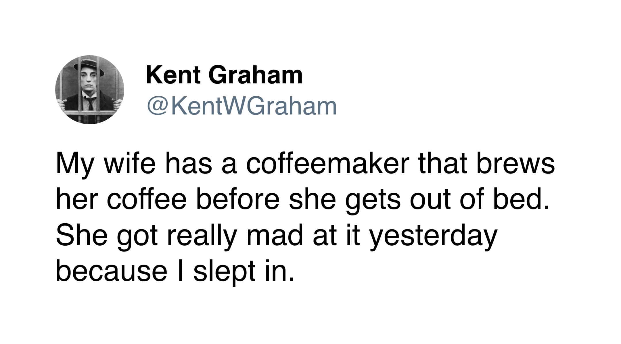 My wife has a coffeemaker that brews her coffee before she gets out of bed. She got really mad at it yesterday because I slept in.