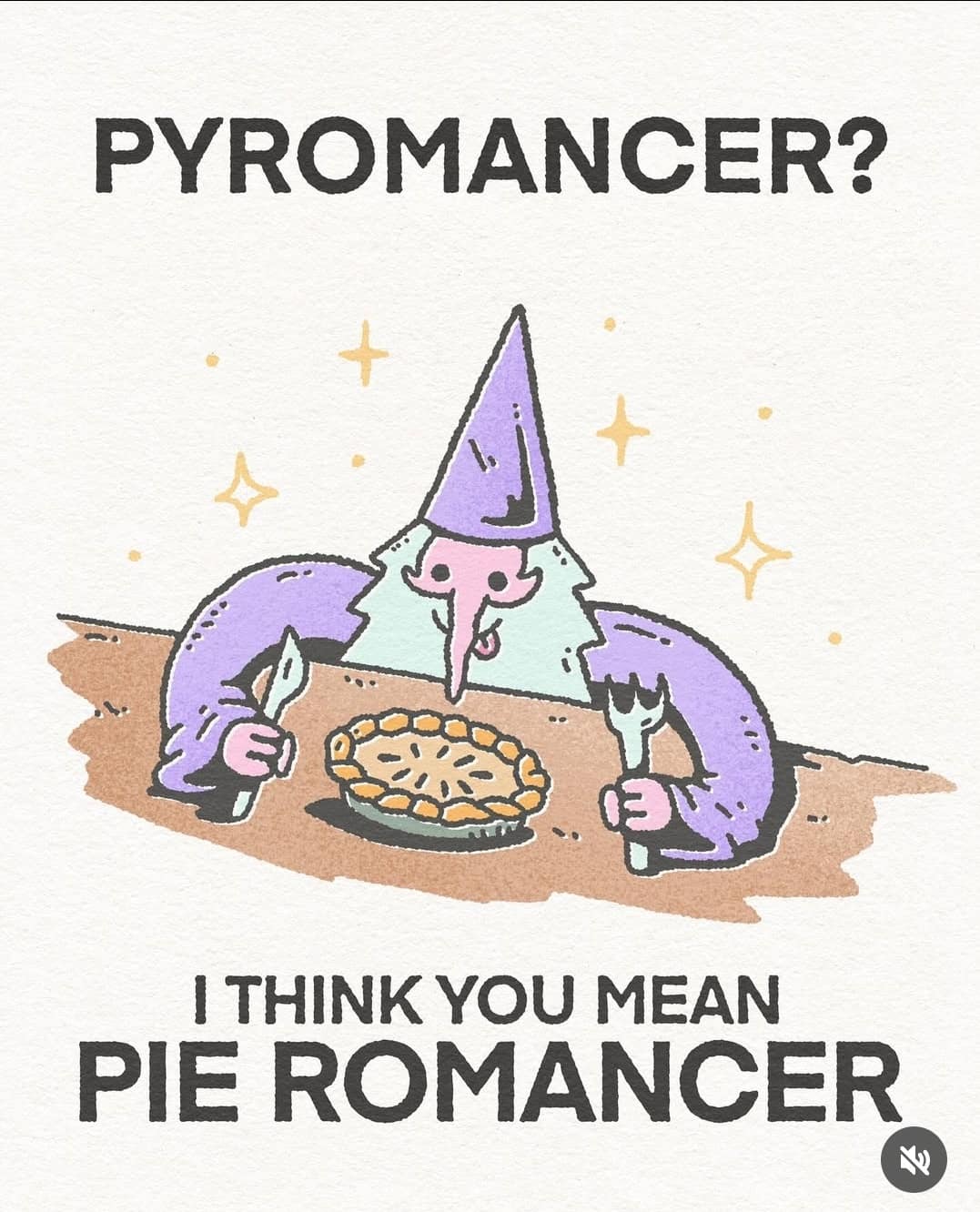 PYROMANCER? I THINK YOU MEAN PIE ROMANCER