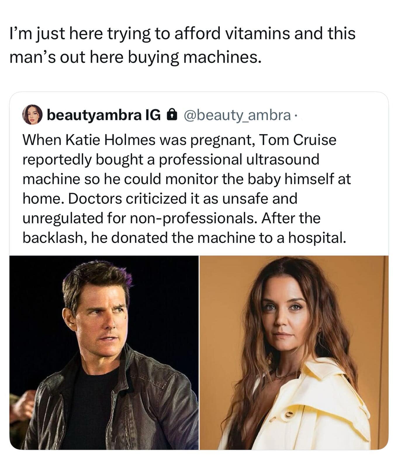 When Katie Holmes was pregnant, Tom Cruise reportedly bought a professional ultrasound machine so he could monitor the baby himself at home. Doctors criticized it as unsafe and unregulated for non-professionals. After the backlash, he donated the machine to a hospital.