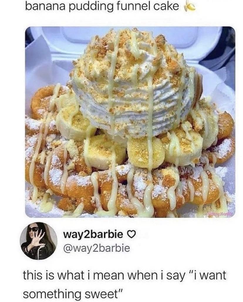 banana pudding funnel cake way 2barbie O @way2barbie this is what i mean when i say "i want something sweet"