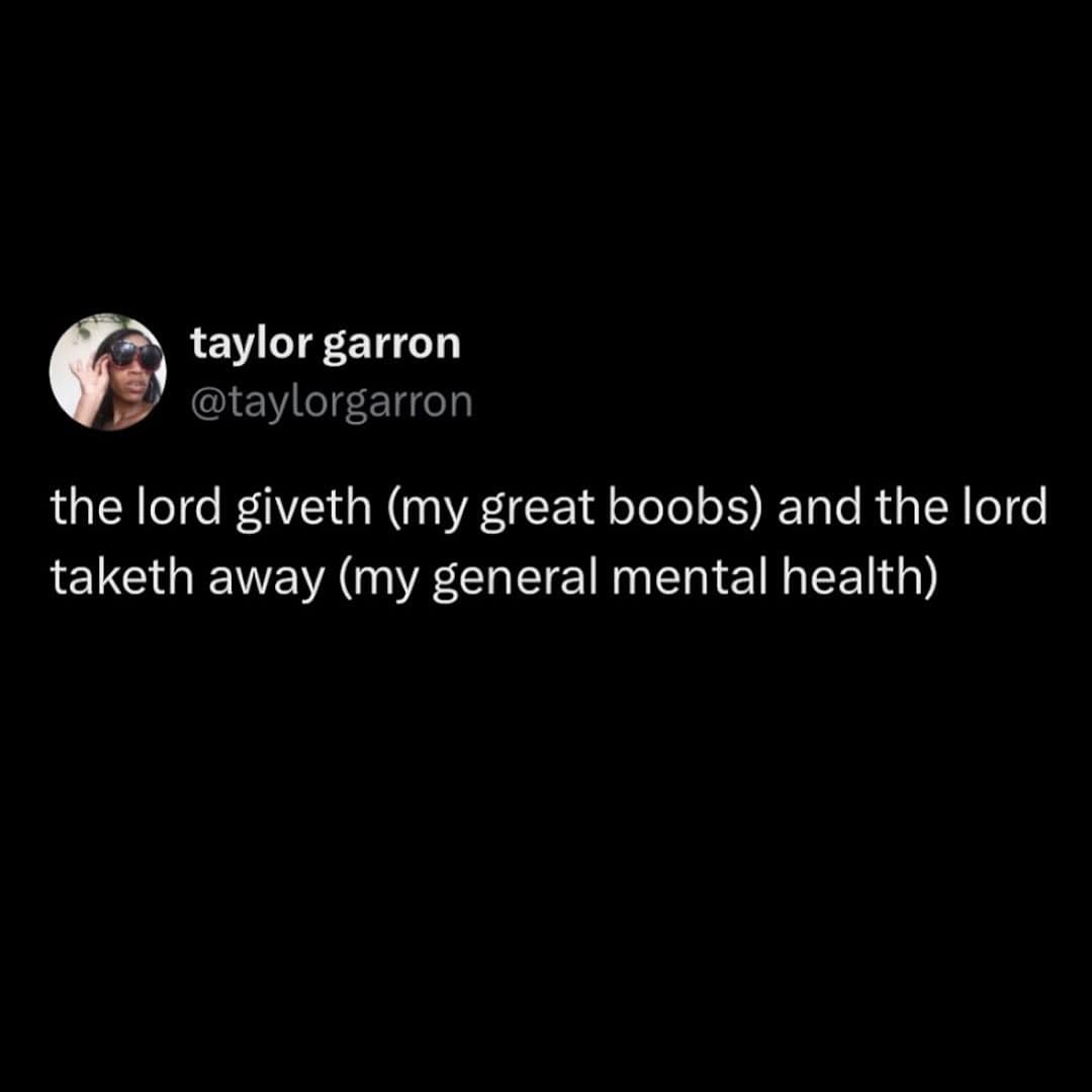 the lord giveth (my great boobs) and the lord taketh away (my general mental health)