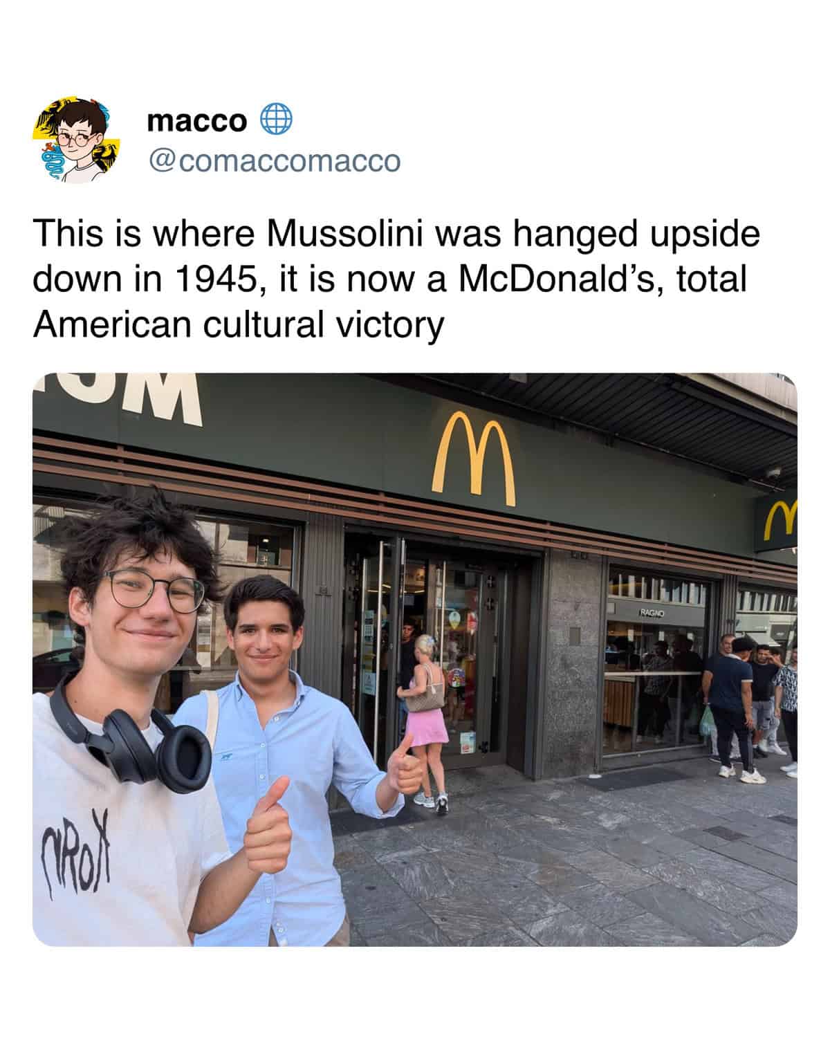 This is where Mussolini was hanged upside down in 1945, it is now a McDonald's, total American cultural victory