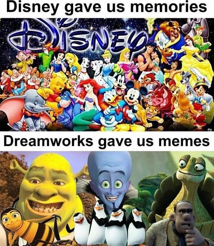 Disney gave us memories Dreamworks gave us memes