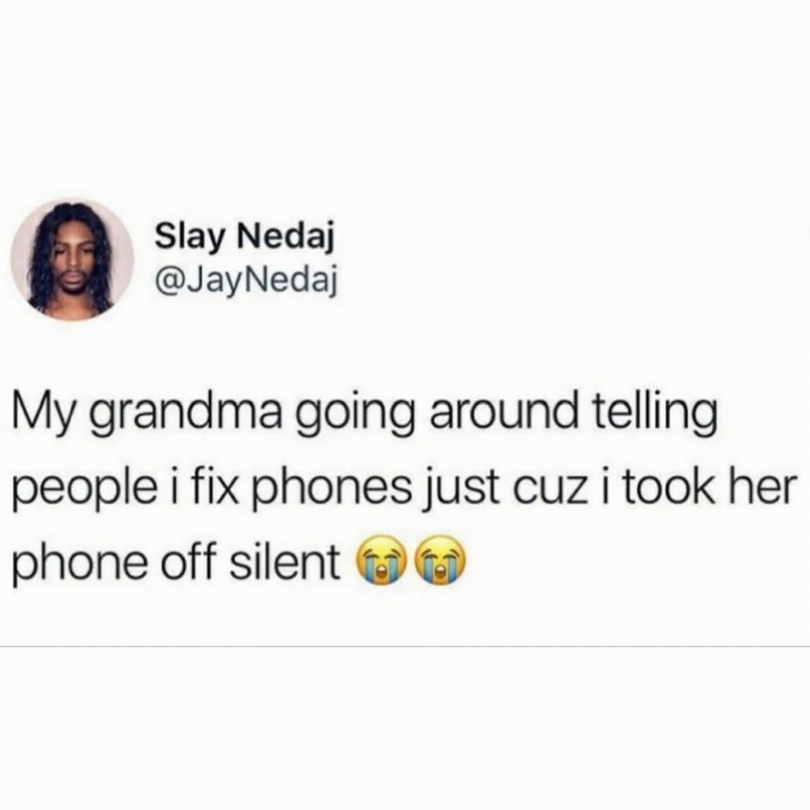 My grandma going around telling people i fix phones just cuz i took her phone off silent