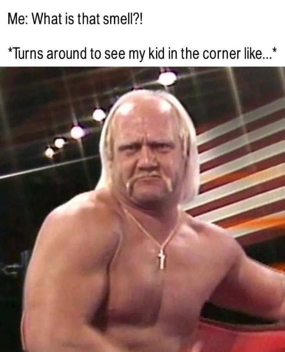 Me: What is that smell?! *Turns around to see my kid in the corner like...*