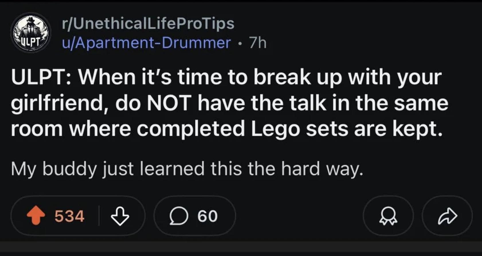 ULPT: When it's time to break up with your girlfriend, do NOT have the talk in the same room where completed Lego sets are kept. My buddy just learned this the hard way.