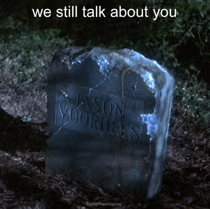 Jason Voorhees tombstone meme captioned “we still talk about you”