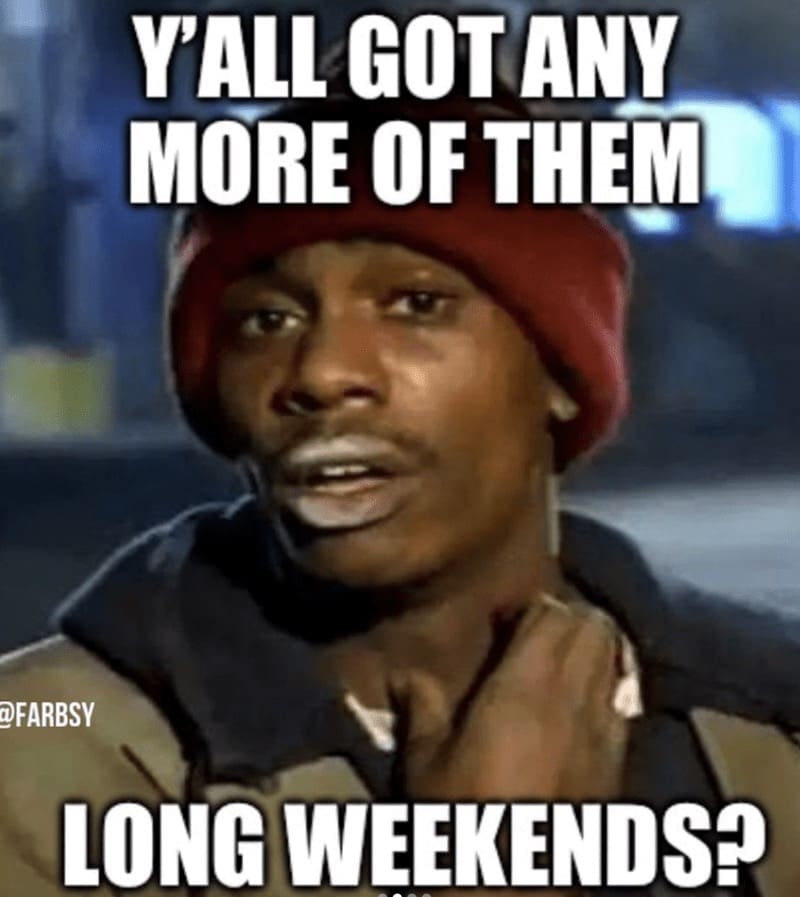 long weekend meme, long weekend memes, holiday memes, funny memes, work memes, weekend humor, holiday weekend jokes, long weekend jokes, vacation memes, time off memes, day off memes, work dread memes, office memes, payday memes, lazy day memes, patriotic memes, summer memes, relax memes, holiday humor, 4th of july memes