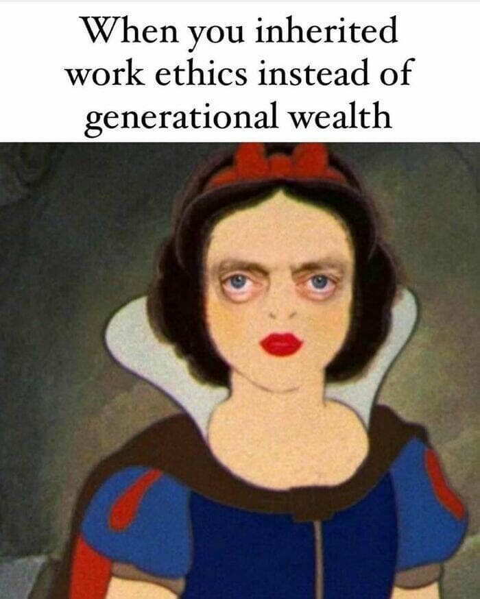 When you inherited work ethics instead of generational wealth