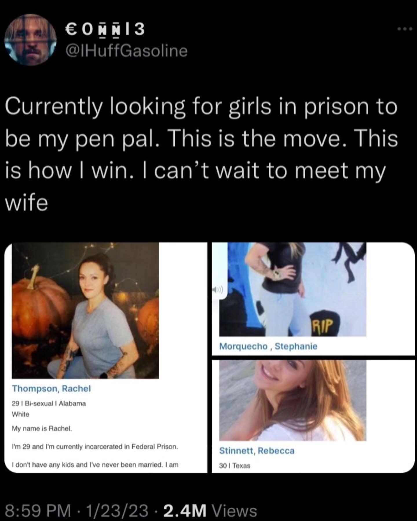 @|HuffGasoline Currently looking for girls in prison to be my pen pal. This is the move. This is how I win. I can't wait to meet my wife RIP Morquecho, Stephanie Thompson, Rachel 29 1 Bi-sexual | Alabama White My name is Rachel. I'm 29 and I'm currently incarcerated in Federal Prison. I don't have any kids and I've never been married. I am Stinnett, Rebecca 30 | Texas 8:59 PM • 1/23/23 • 2.4M Views