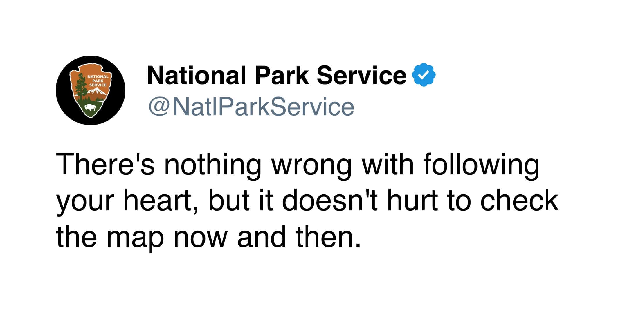 There's nothing wrong with following your heart, but it doesn't hurt to check the map now and then.