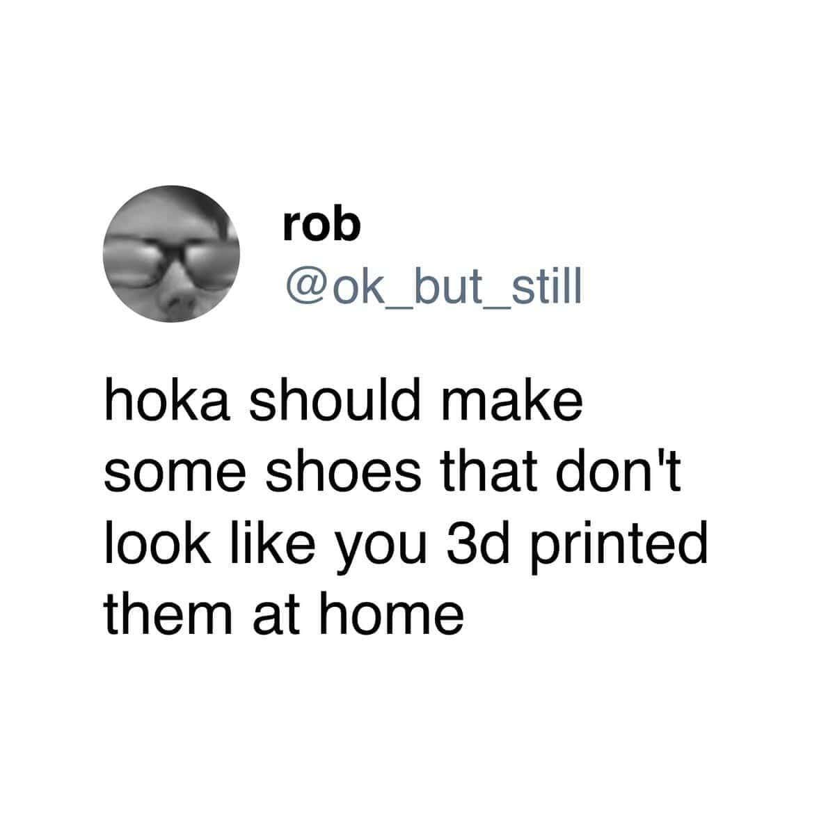 hoka should make some shoes that don't look like you 3d printed them at home