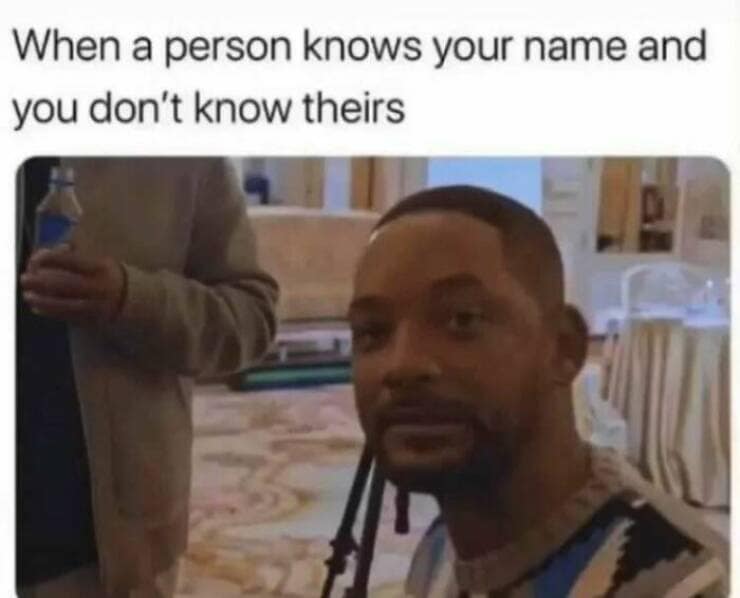 When a person knows your name and you don't know theirs