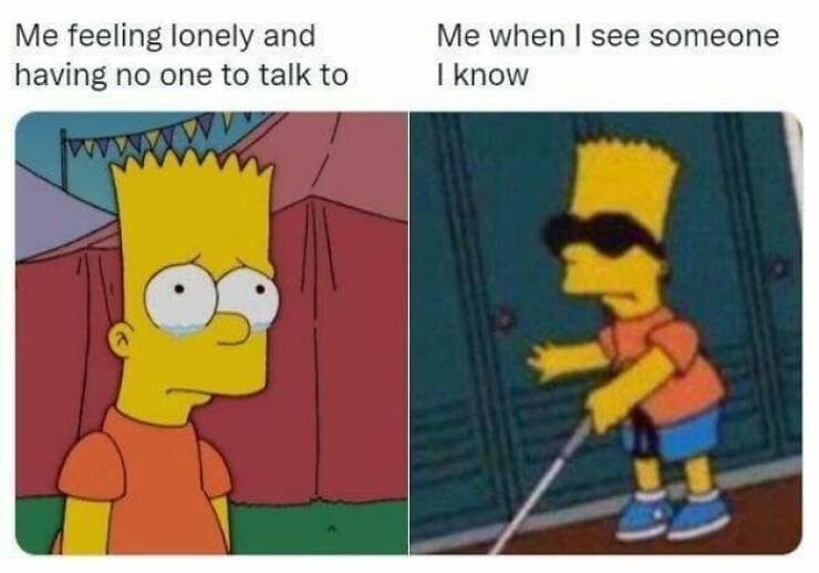 Me feeling lonely and having no one to talk to Me when I see someone I know