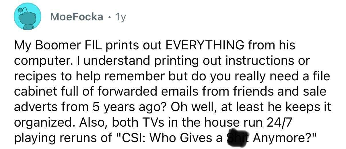 Boomer father-in-law prints out everything and watches CSI reruns
