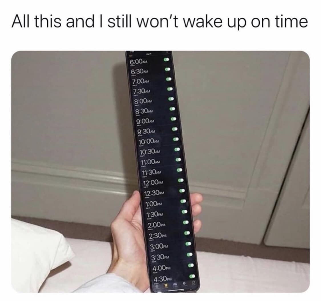 A stretched smartphone screen filled with alarms set every 30 minutes from 6:00 AM to 4:30 PM, captioned "All this and I still won’t wake up on time."
