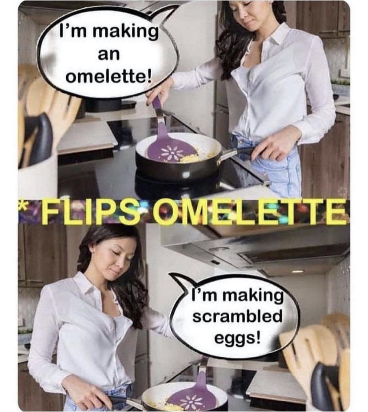 Classic meme of a woman cooking: “I’m making an omelette”—flip fails—“I’m making scrambled eggs.”