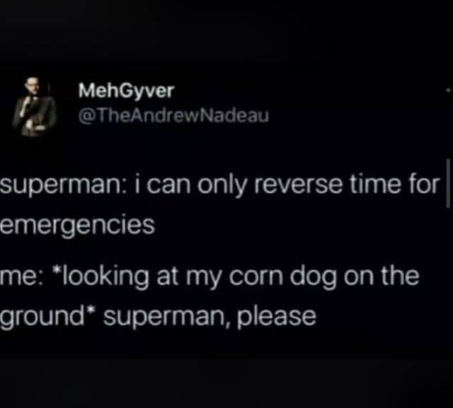 Tweet: Superman can only reverse time for emergencies; speaker begs him to undo a dropped corn dog.