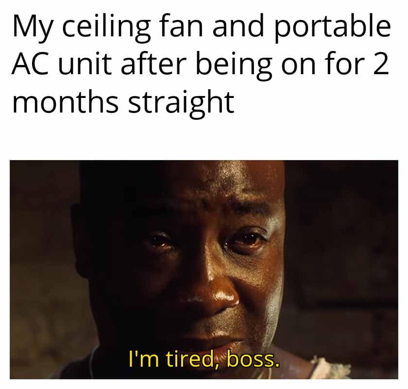 Movie still of a teary man with yellow subtitle “I’m tired, boss”; meme text: “My ceiling fan and portable AC after 2 months straight.”