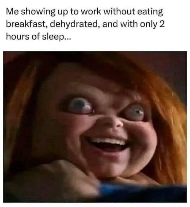 Close-up of a wide-eyed horror doll grinning, captioned about no breakfast, dehydration, and 2 hours of sleep