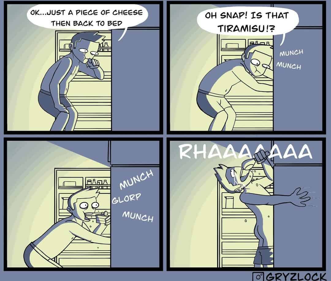 A man sneaks to the fridge at night for cheese, ends up finding tiramisu, and violently devours it in a euphoric frenzy.