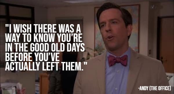 Andy Bernard in The Office on recognizing the good old days