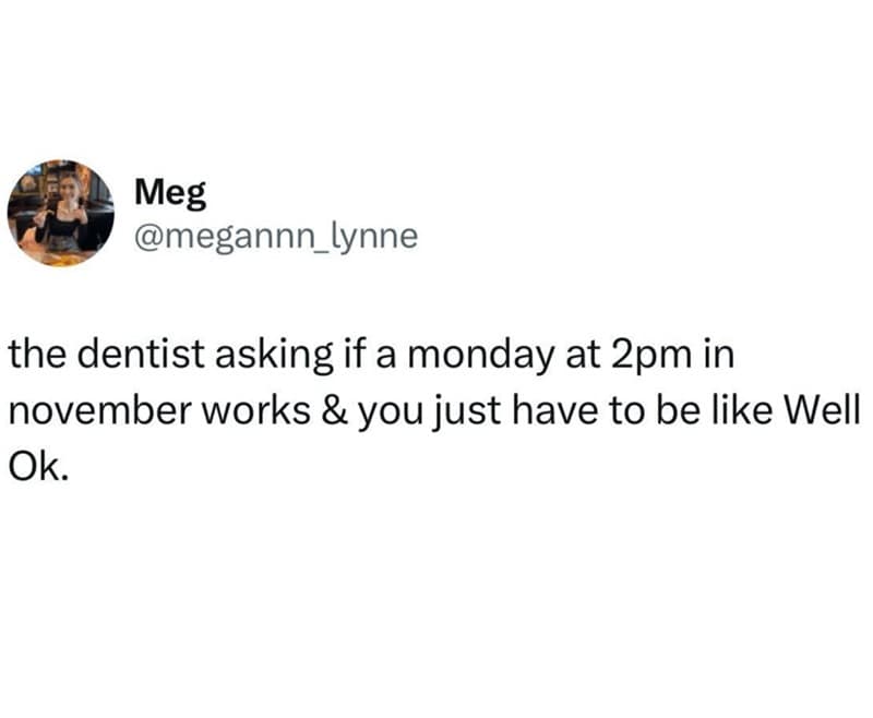Tweet joking about accepting random dentist appointment times without hesitation.