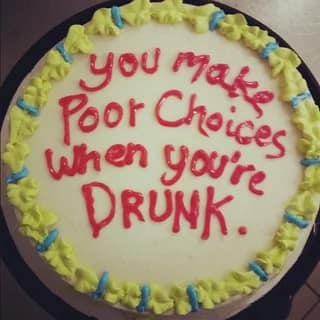A funny cake that roasts someone for making poor choices while they are drunk.
