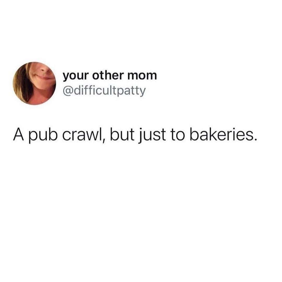 A funny food tweet with the brilliant idea for a "pub crawl, but just to bakeries".