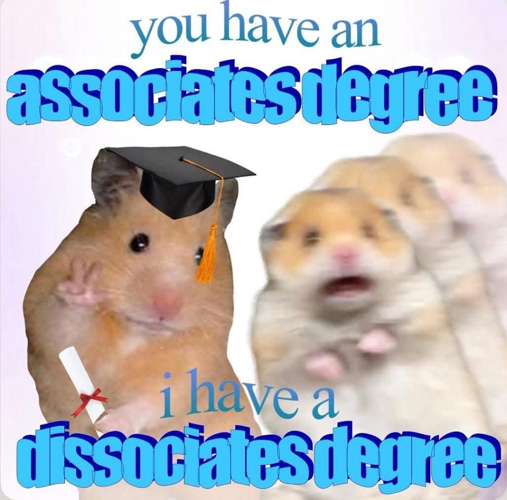 A funny meme and surreal pun about having a "dissociates degree" instead of an associate's degree.