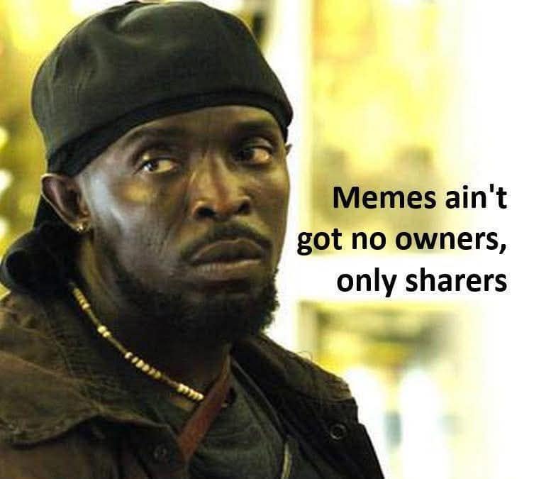 A meme featuring Omar from "The Wire" with the caption, "Memes ain't got no owners, only sharers."