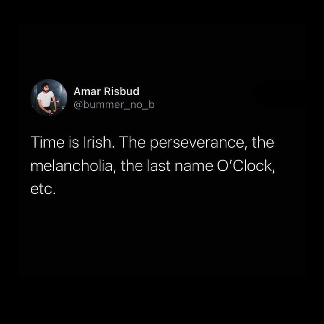 A funny tweet claiming time is Irish because of the last name "O'Clock," a clever picture.