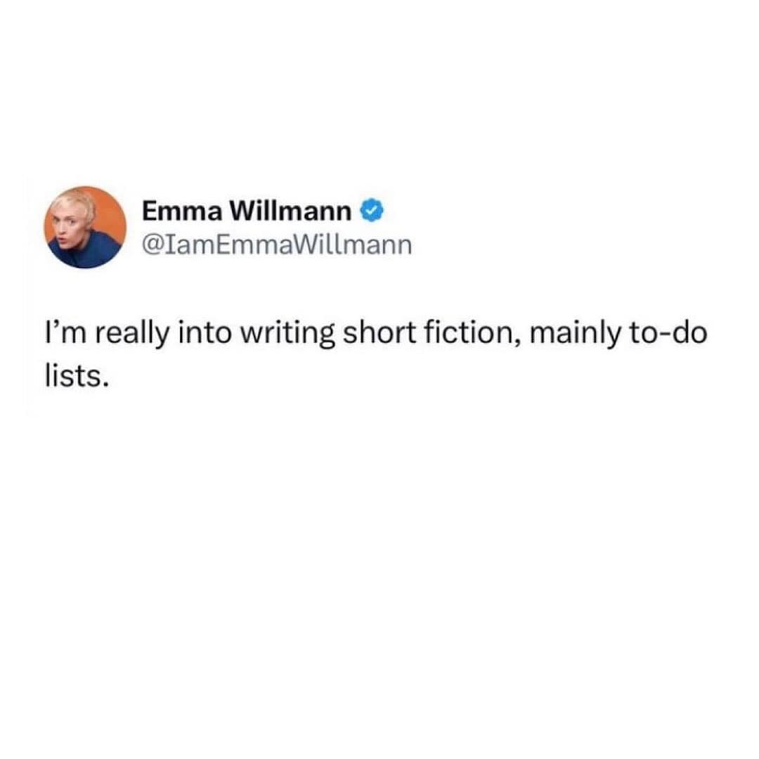 A tweet from @IamEmmaWillmann: “I’m really into writing short fiction, mainly to-do lists.” The minimalist punchline blends humor and subtle existential dread.