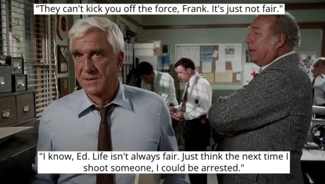 Leslie Nielsen's character discusses life not being fair in a funny police station scene.