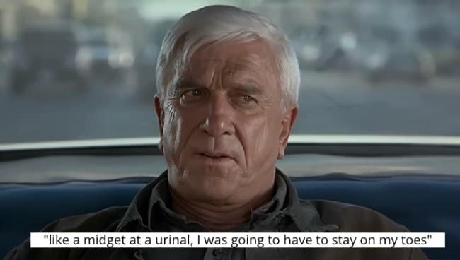 Leslie Nielsen's character describes his situation using a midget at a urinal metaphor.