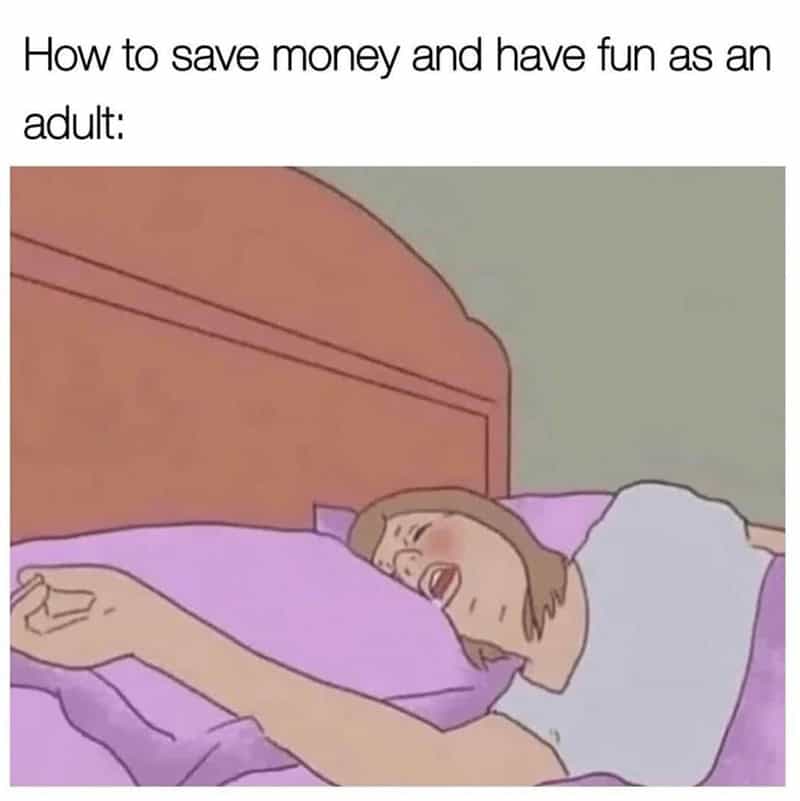 A sleepy meme of a cartoon woman passed out in bed, captioned "How to save money and have fun as an adult."