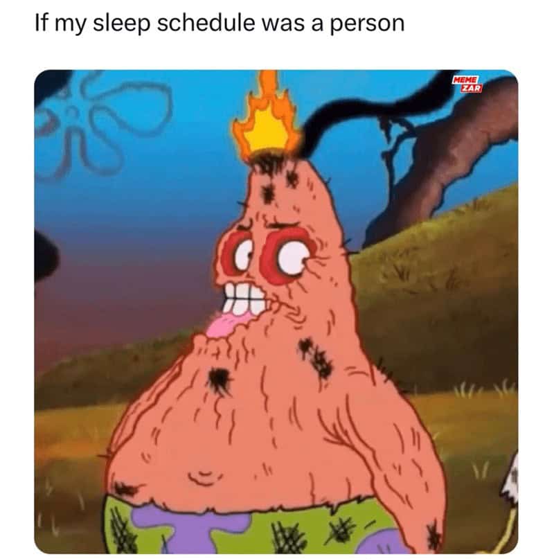 A sleepy meme using a burnt-out image of Patrick Star to represent a chaotic sleep schedule.