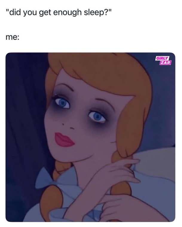 A funny struggle meme using an exhausted-looking Cinderella to represent being tired all the time.