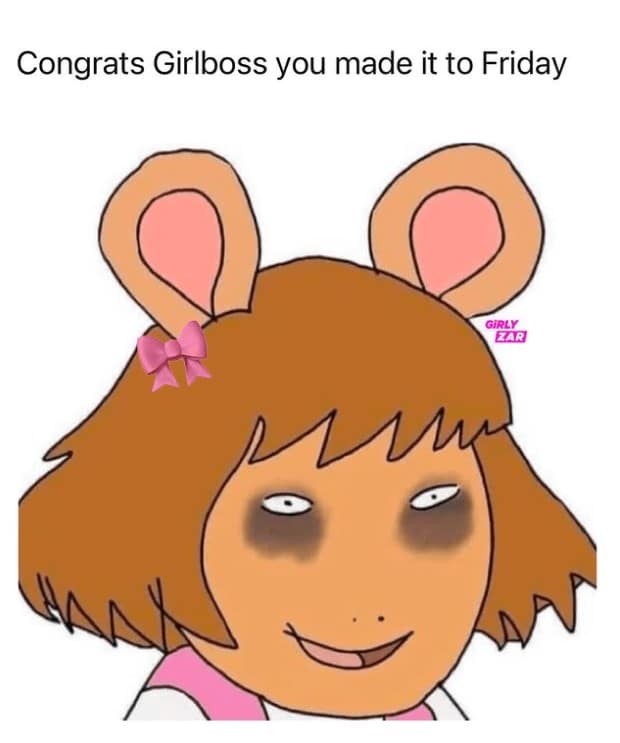 A struggle meme of a tired D.W. from Arthur congratulating a girlboss on making it to Friday.