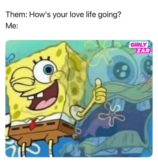A funny struggle meme using a SpongeBob picture to describe a non-existent love life.