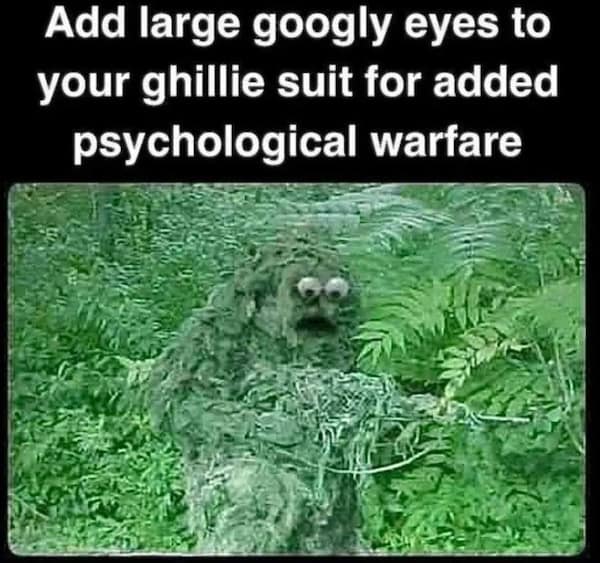 A funny unethical life pro tip about adding googly eyes to a ghillie suit for psychological warfare.