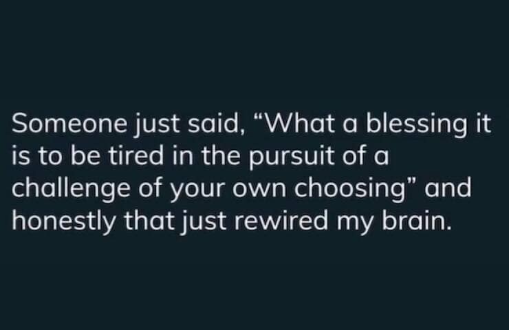 Navy text graphic about the blessing of being tired while pursuing a challenge you chose.