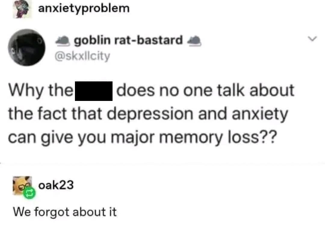 Tweet asks why depression/anxiety causing memory loss isn’t discussed; reply: “We forgot about it.”